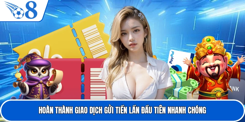 Hoàn thành giao dịch gửi tiền lần đầu tiên nhanh chóng