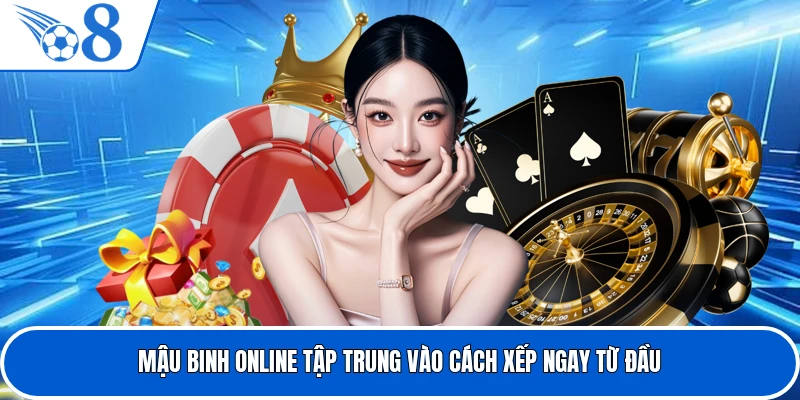 Mậu Binh online tập trung vào cách xếp ngay từ đầu