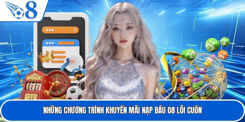 Những chương trình khuyến mãi nạp đầu O8 lôi cuốn