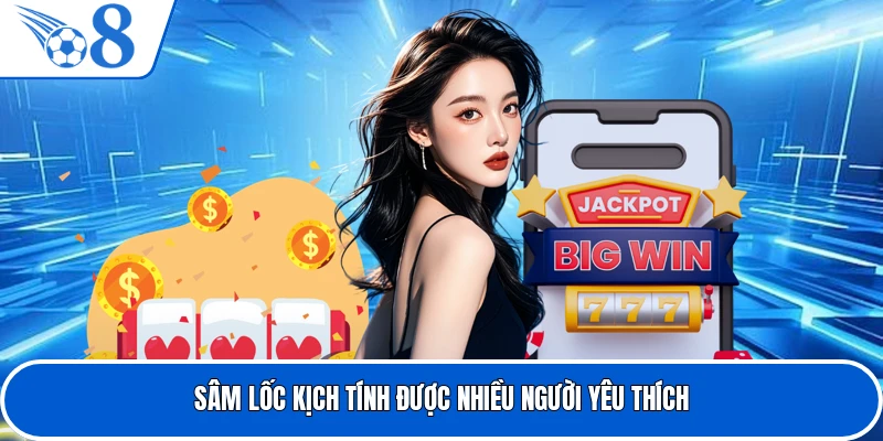 Sâm lốc kịch tính được nhiều người yêu thích 