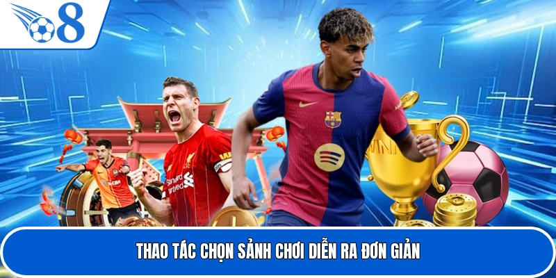 Thao tác chọn sảnh chơi diễn ra đơn giản