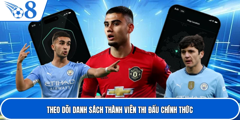 Theo dõi danh sách thành viên thi đấu chính thức