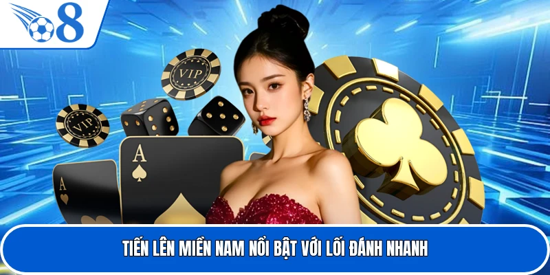 Tiến Lên Miền Nam nổi bật với lối đánh nhanh