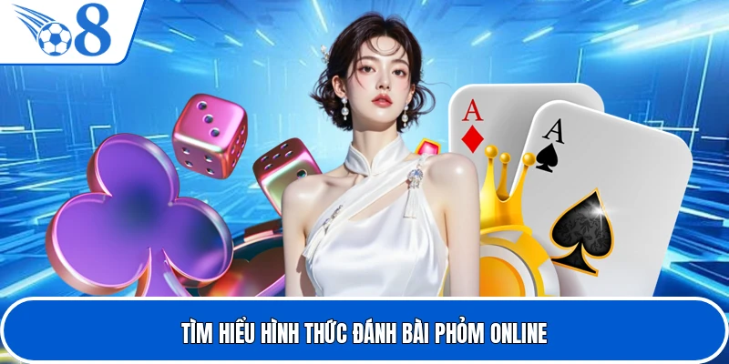 Tìm hiểu hình thức đánh bài phỏm online