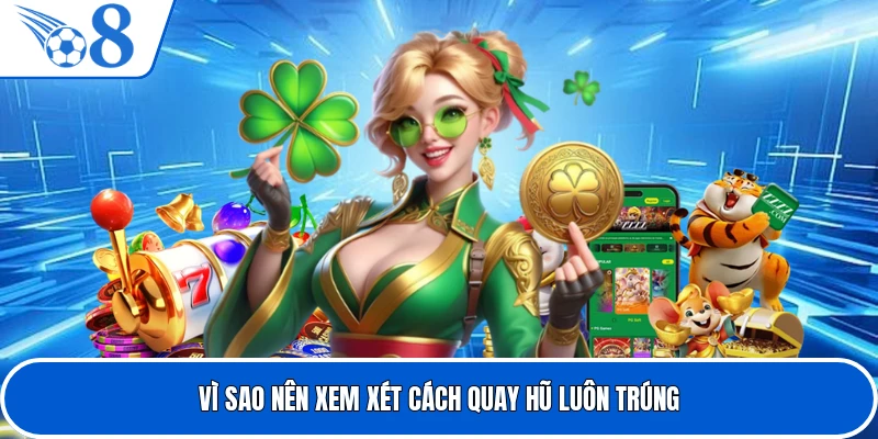 Vì sao nên xem xét cách quay hũ luôn trúng
